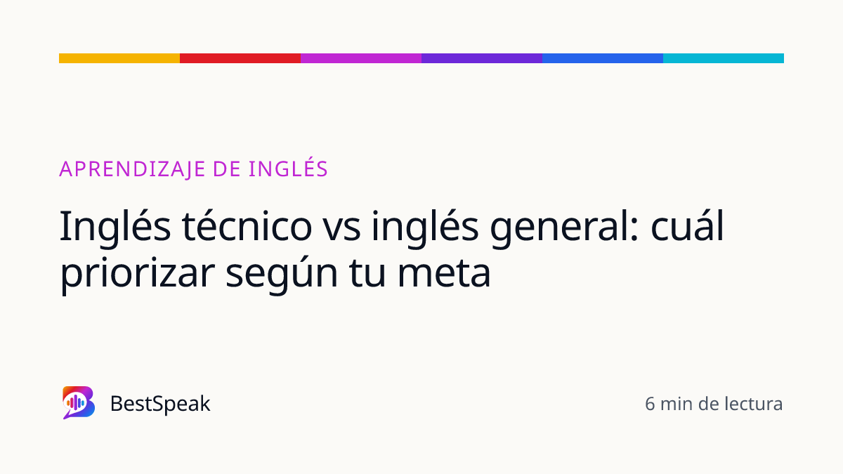 Inglés técnico vs inglés general: cuál priorizar según tu meta — guía de BestSpeak sobre aprendizaje
