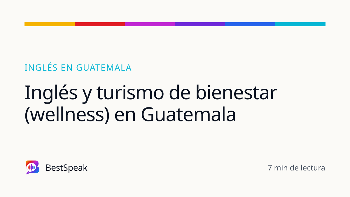 Inglés y turismo de bienestar (wellness) en Guatemala — guía de BestSpeak sobre inglés por país