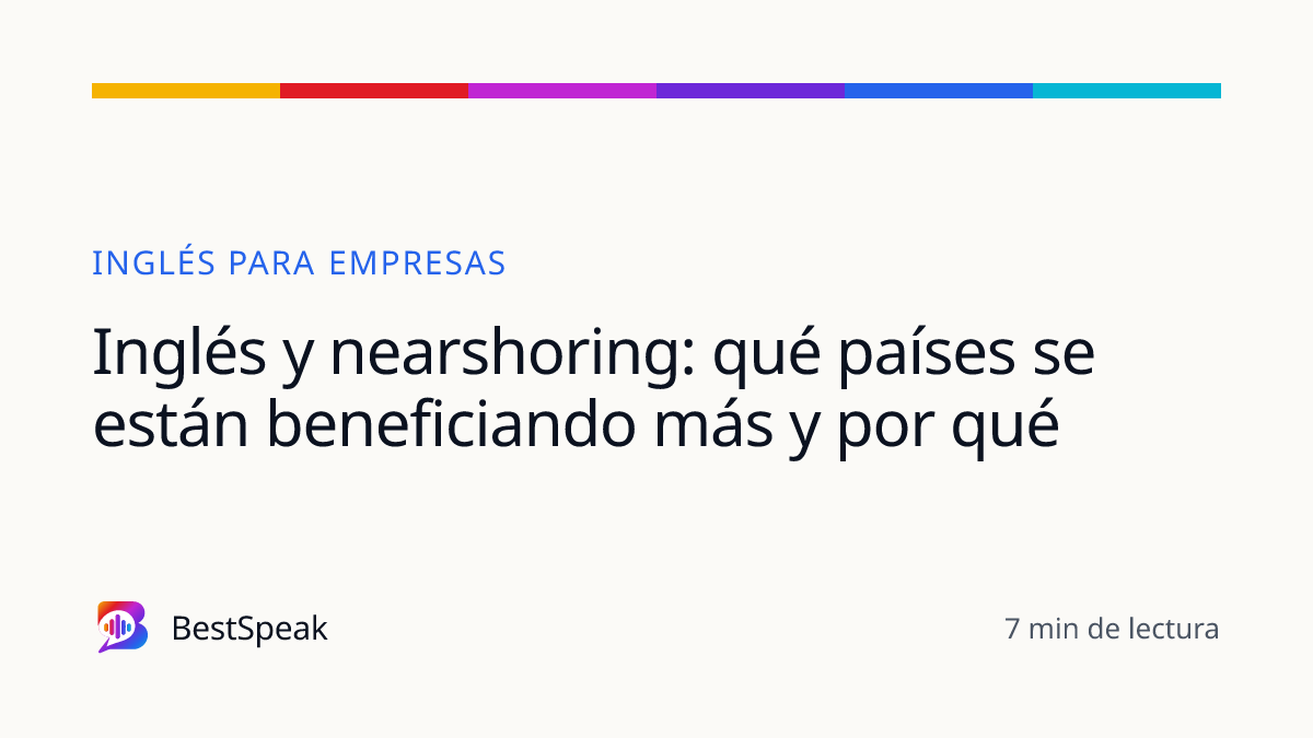 Inglés y nearshoring: qué países se están beneficiando más y por qué — guía de BestSpeak sobre empresas