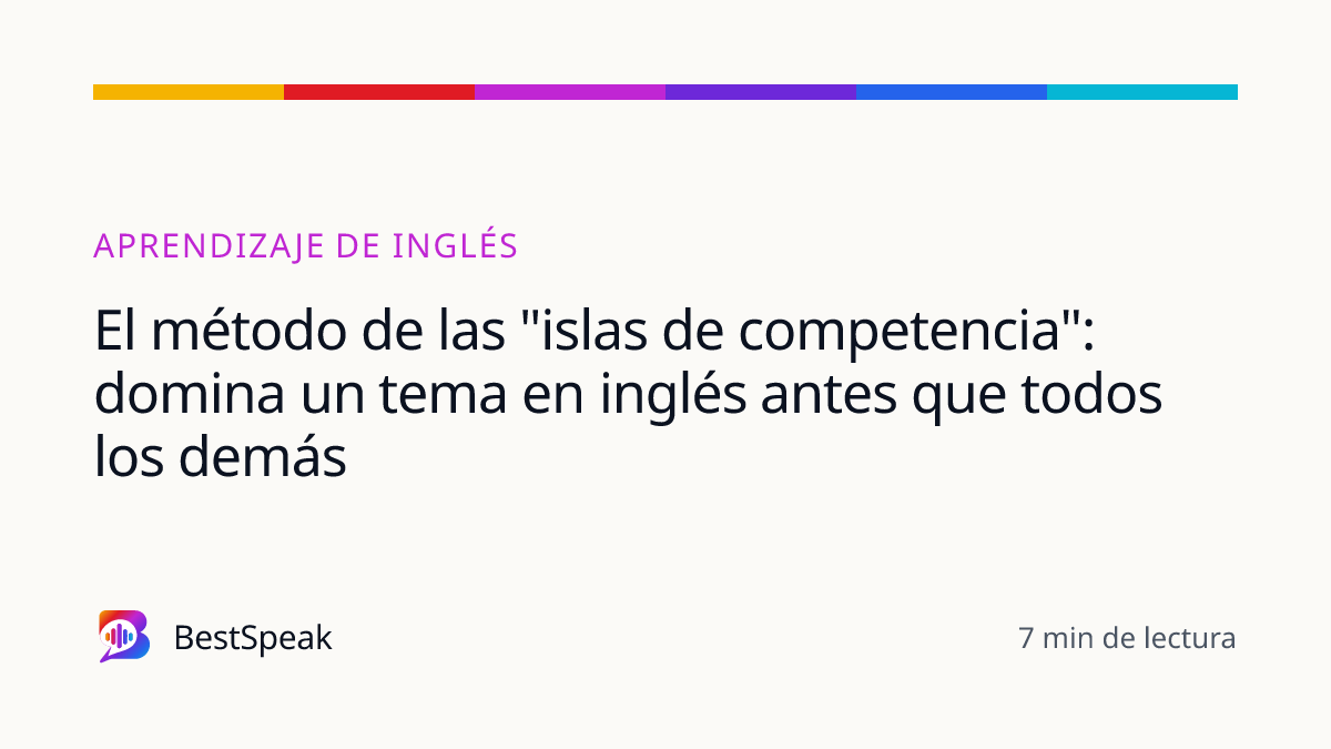 El método de las "islas de competencia": domina un tema en inglés antes que todos los demás — guía de BestSpeak sobre aprendizaje