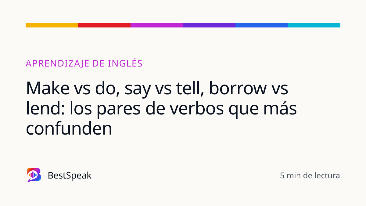 Make vs do, say vs tell, borrow vs lend: los pares de verbos que más confunden — guía de BestSpeak sobre aprendizaje