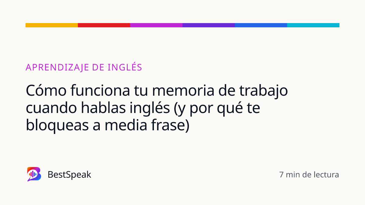 Cómo funciona tu memoria de trabajo cuando hablas inglés (y por qué te bloqueas a media frase) — guía de BestSpeak sobre aprendizaje
