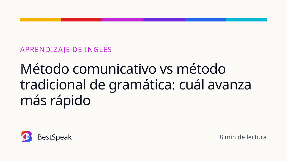 Método comunicativo vs método tradicional de gramática: cuál avanza más rápido — guía de BestSpeak sobre aprendizaje