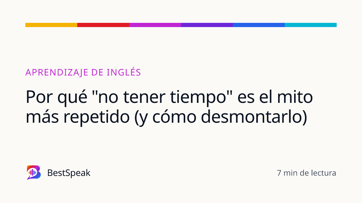 Por qué "no tener tiempo" es el mito más repetido (y cómo desmontarlo) — guía de BestSpeak sobre aprendizaje