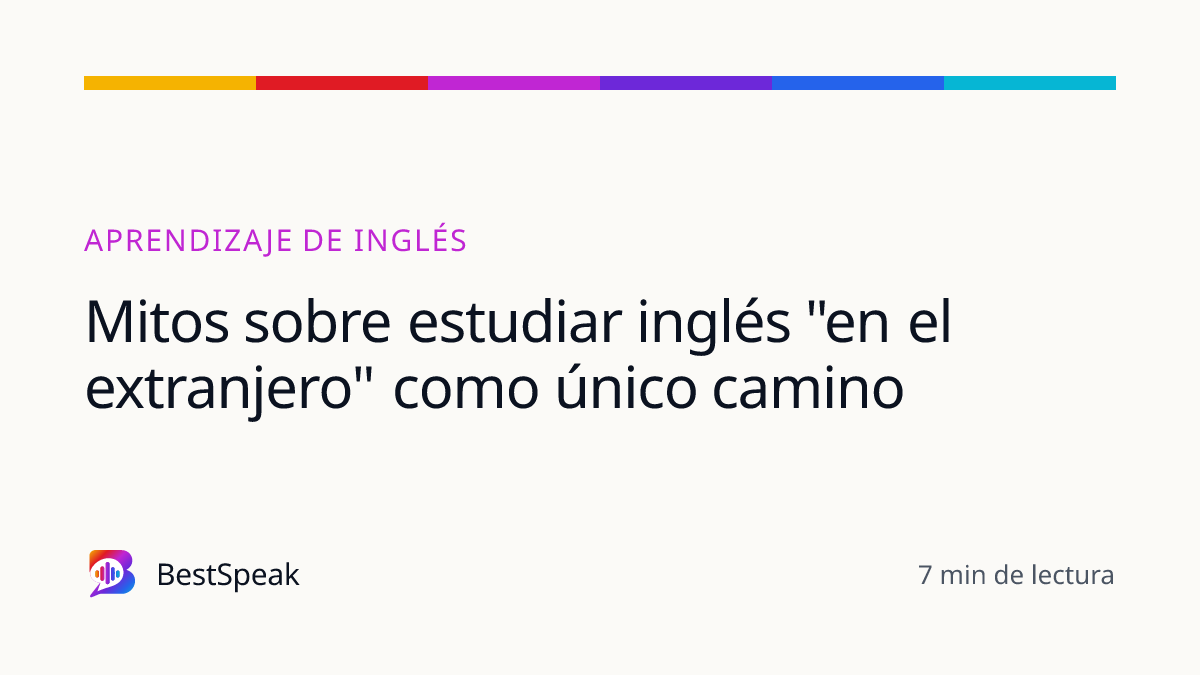 Mitos sobre estudiar inglés "en el extranjero" como único camino — guía de BestSpeak sobre aprendizaje