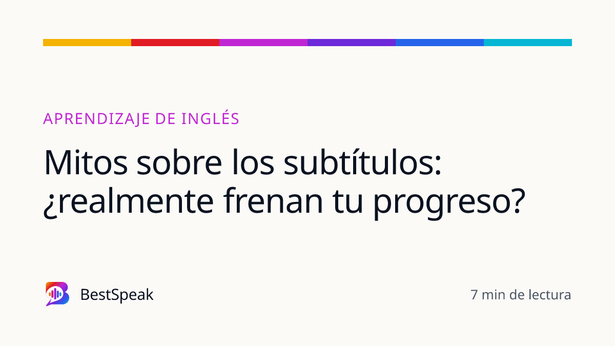 Mitos sobre los subtítulos: ¿realmente frenan tu progreso? — guía de BestSpeak sobre aprendizaje