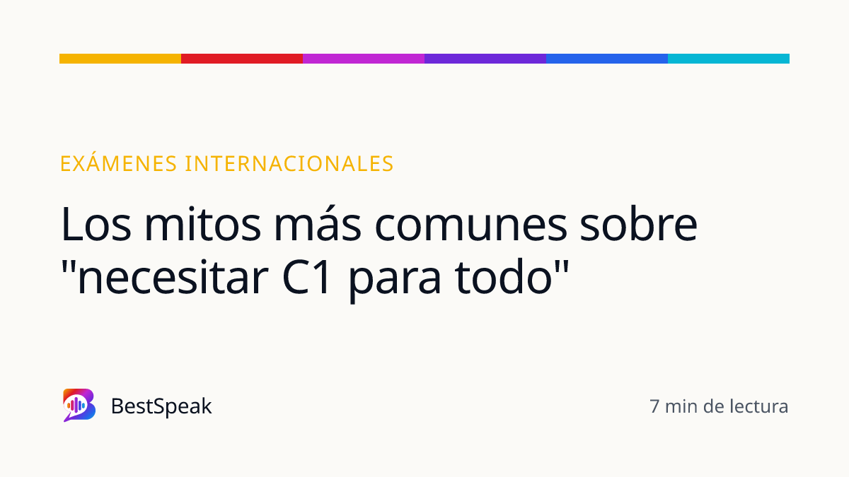 Los mitos más comunes sobre "necesitar C1 para todo" — guía de BestSpeak sobre exámenes