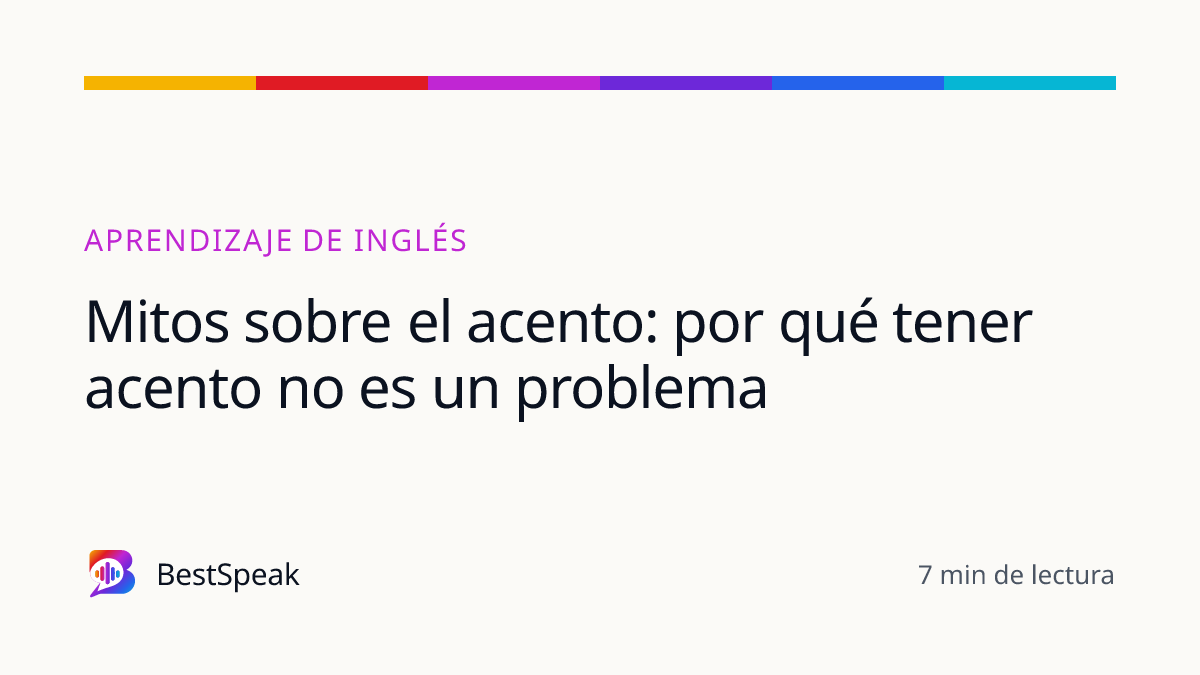 Mitos sobre el acento: por qué tener acento no es un problema — guía de BestSpeak sobre aprendizaje