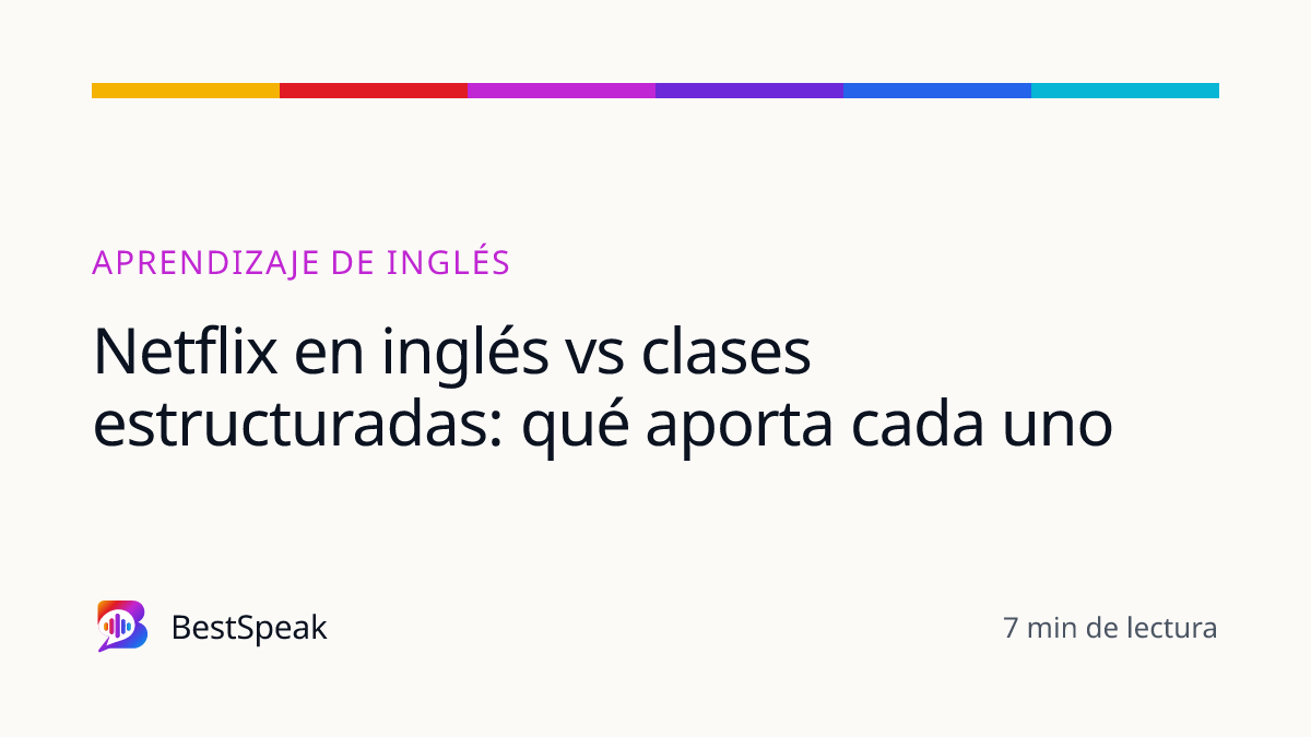 Netflix en inglés vs clases estructuradas: qué aporta cada uno — guía de BestSpeak sobre aprendizaje