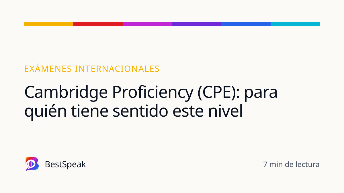 Cambridge Proficiency (CPE): para quién tiene sentido este nivel — guía de BestSpeak sobre exámenes