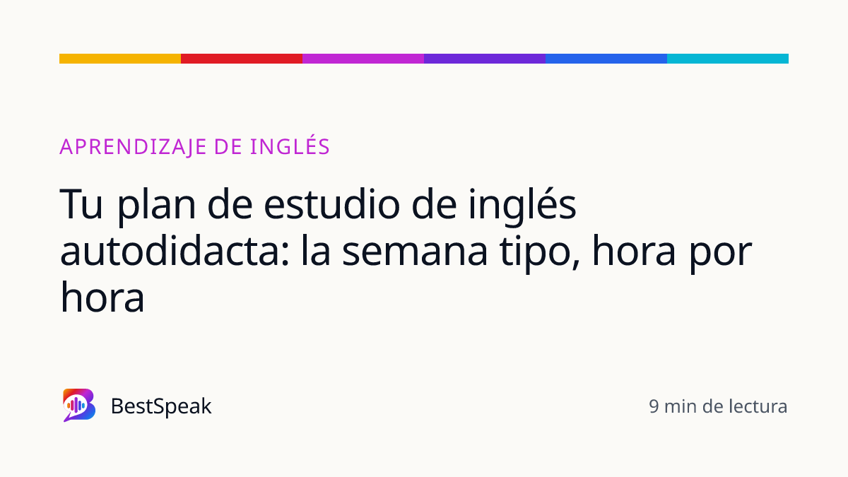 Tu plan de estudio de inglés autodidacta: la semana tipo, hora por hora — guía de BestSpeak sobre aprendizaje