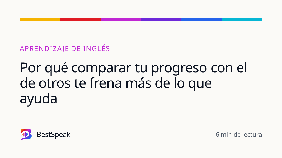 Por qué comparar tu progreso con el de otros te frena más de lo que ayuda — guía de BestSpeak sobre aprendizaje
