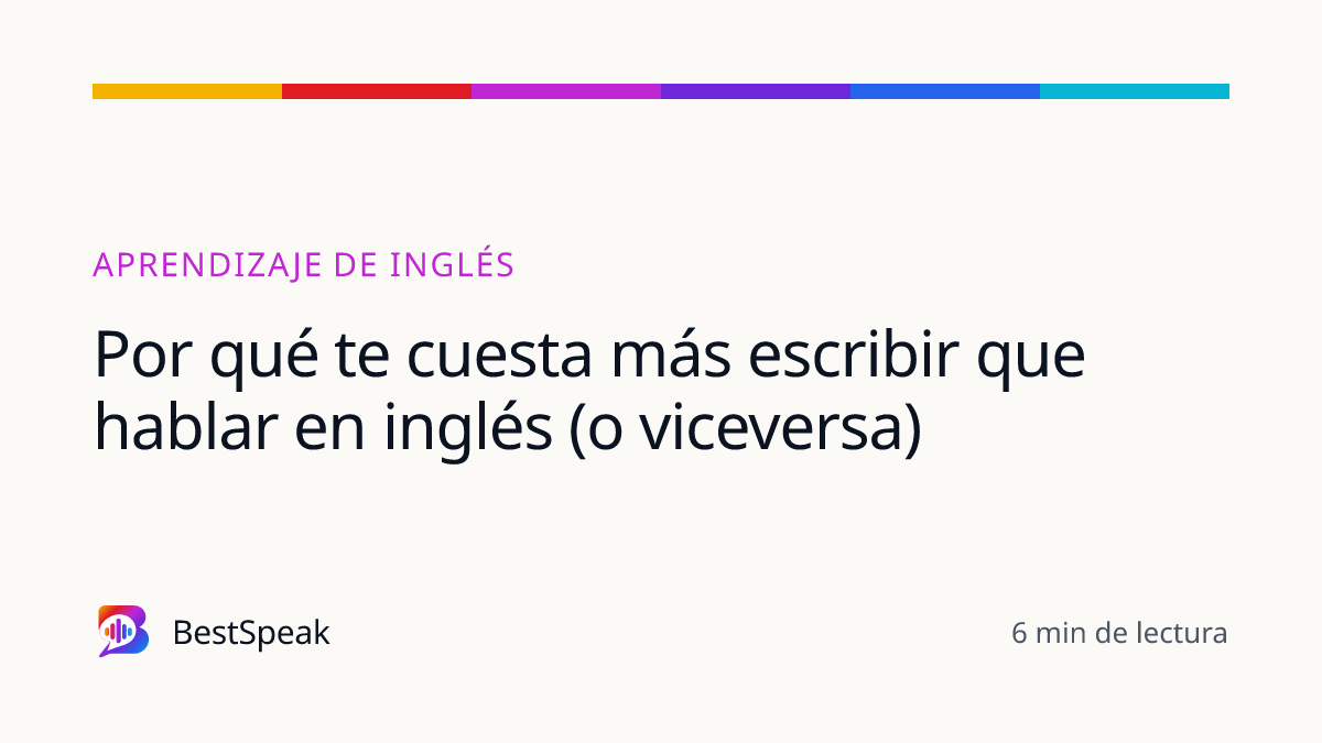 Por qué te cuesta más escribir que hablar en inglés (o viceversa) — guía de BestSpeak sobre aprendizaje