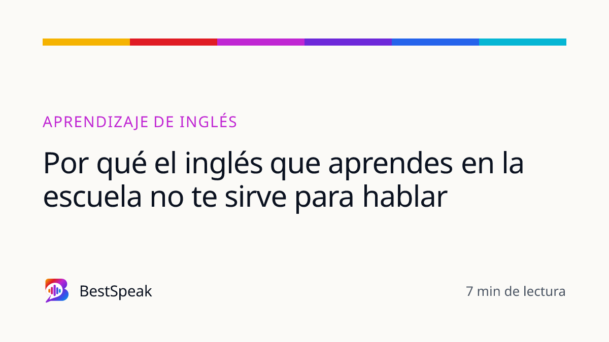Por qué el inglés que aprendes en la escuela no te sirve para hablar — guía de BestSpeak sobre aprendizaje