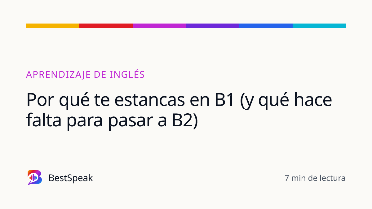 Por qué te estancas en B1 (y qué hace falta para pasar a B2) — guía de BestSpeak sobre aprendizaje