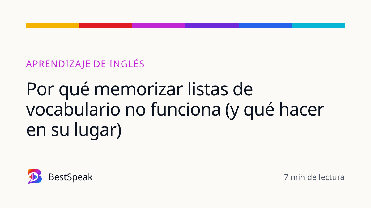 Por qué memorizar listas de vocabulario no funciona (y qué hacer en su lugar) — guía de BestSpeak sobre aprendizaje
