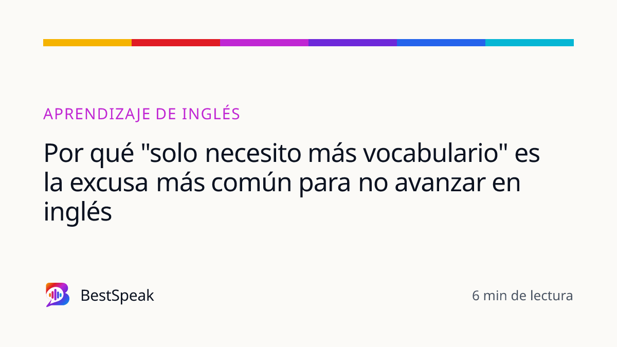 Por qué "solo necesito más vocabulario" es la excusa más común para no avanzar en inglés — guía de BestSpeak sobre aprendizaje