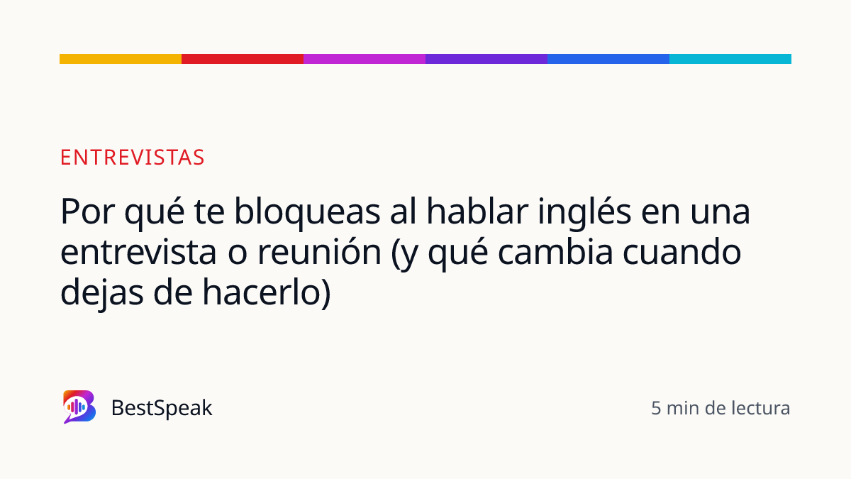 Por qué te bloqueas al hablar inglés en una entrevista o reunión (y qué cambia cuando dejas de hacerlo) — guía de BestSpeak sobre empleo