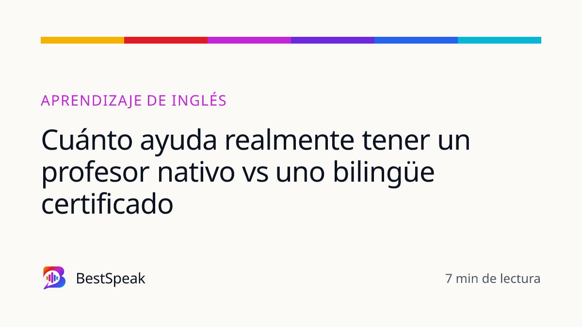 Cuánto ayuda realmente tener un profesor nativo vs uno bilingüe certificado — guía de BestSpeak sobre aprendizaje
