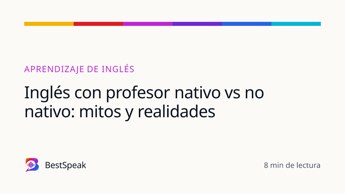 Inglés con profesor nativo vs no nativo: mitos y realidades — guía de BestSpeak sobre aprendizaje