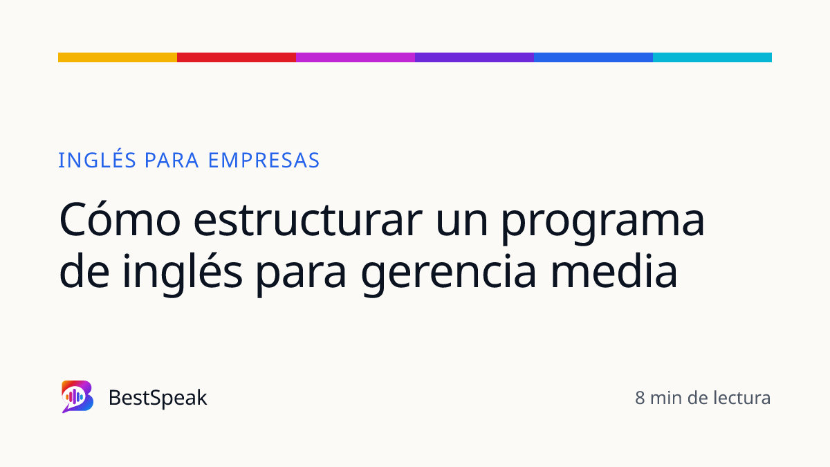 Cómo estructurar un programa de inglés para gerencia media — guía de BestSpeak sobre empresas