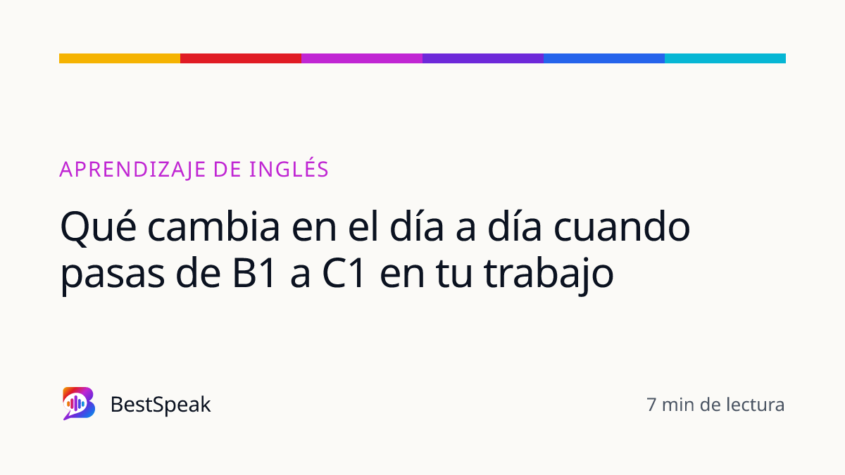 Qué cambia en el día a día cuando pasas de B1 a C1 en tu trabajo — guía de BestSpeak sobre aprendizaje