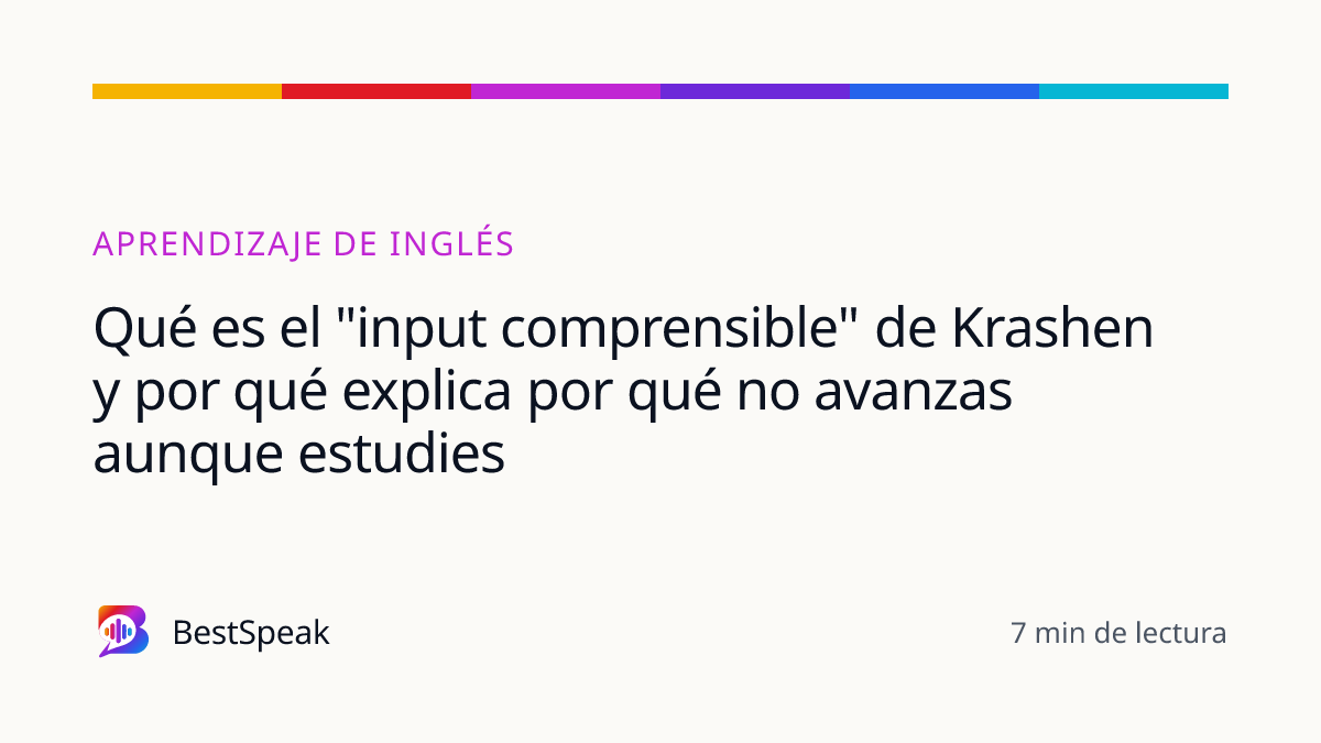 Qué es el "input comprensible" de Krashen y por qué explica por qué no avanzas aunque estudies — guía de BestSpeak sobre aprendizaje