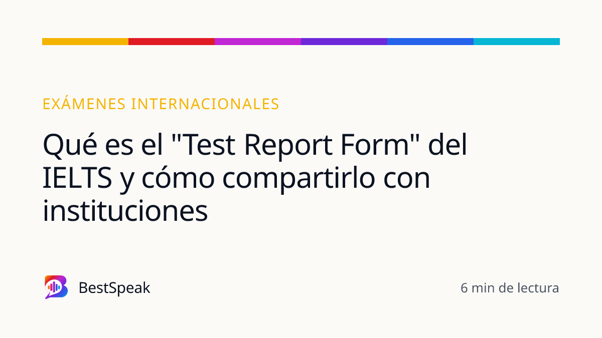 Qué es el "Test Report Form" del IELTS y cómo compartirlo con instituciones — guía de BestSpeak sobre exámenes