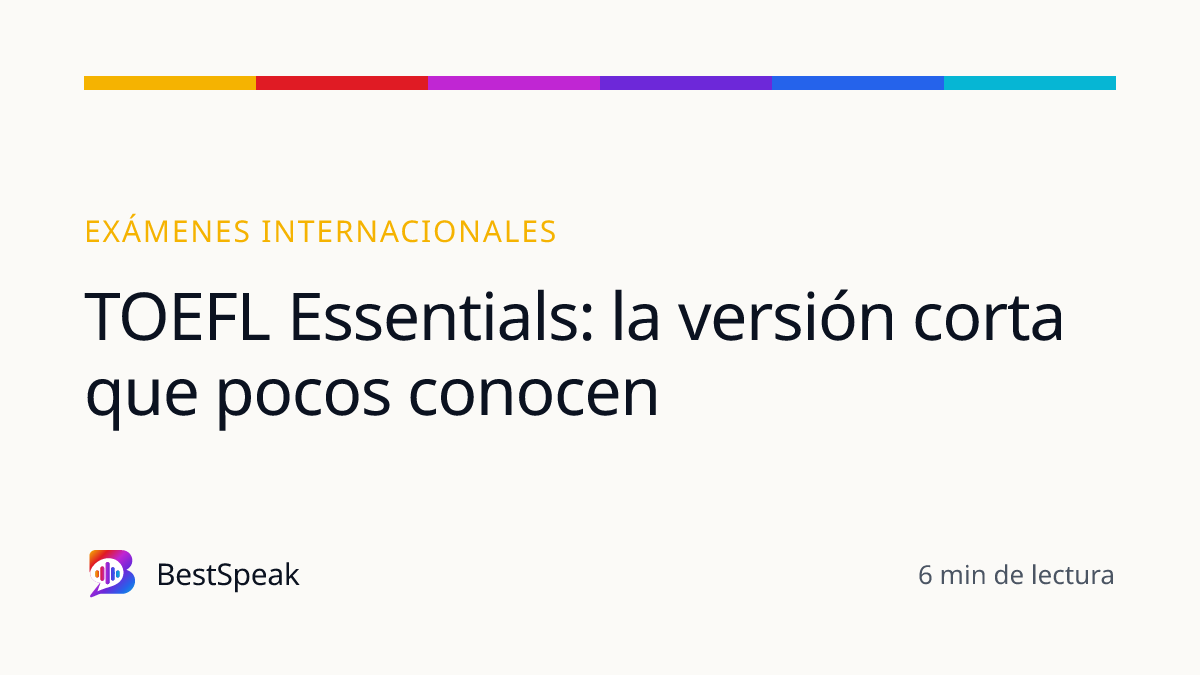 TOEFL Essentials: la versión corta que pocos conocen — guía de BestSpeak sobre exámenes
