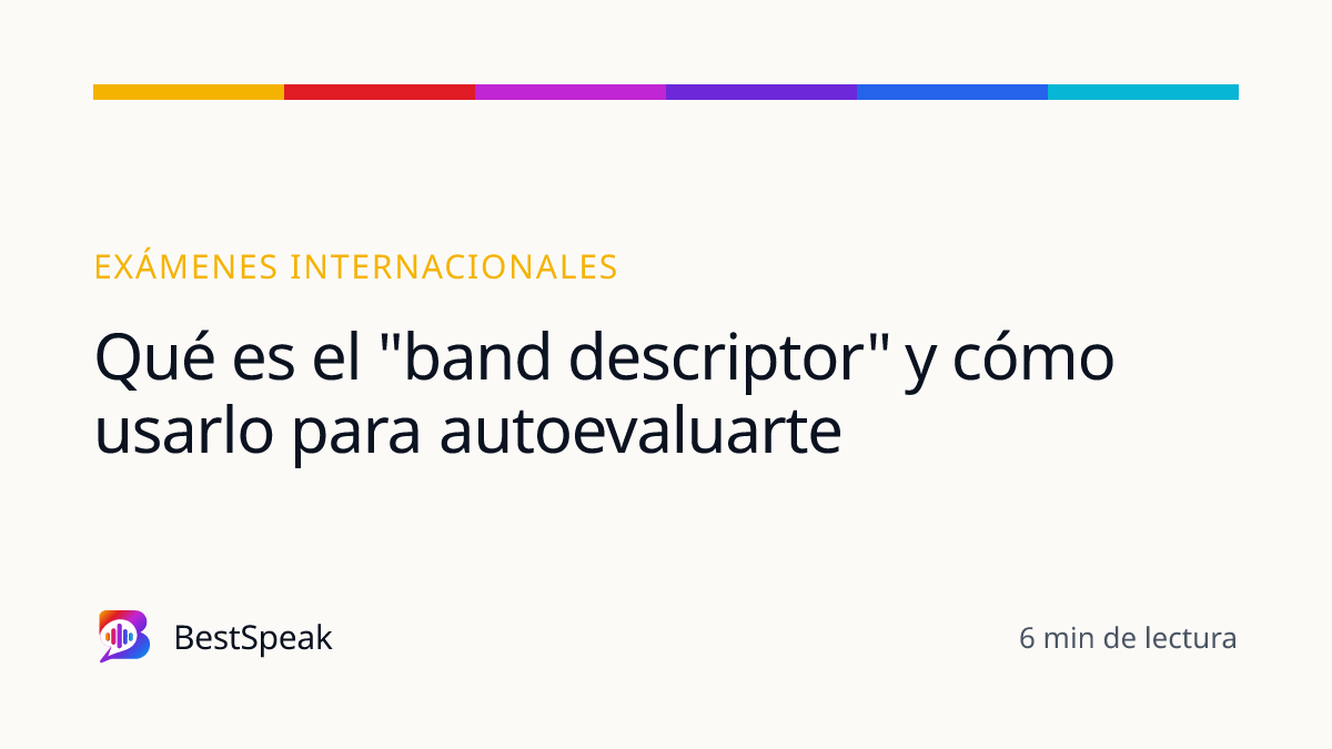 Qué es el "band descriptor" y cómo usarlo para autoevaluarte — guía de BestSpeak sobre exámenes