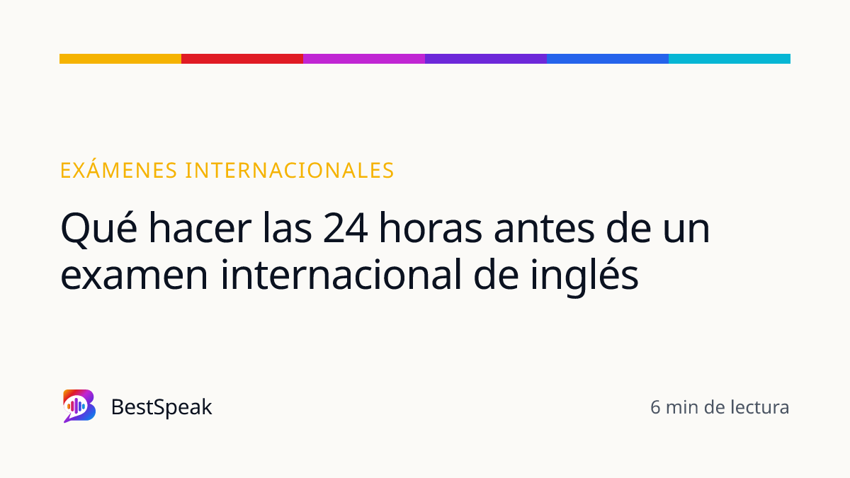 Qué hacer las 24 horas antes de un examen internacional de inglés — guía de BestSpeak sobre exámenes