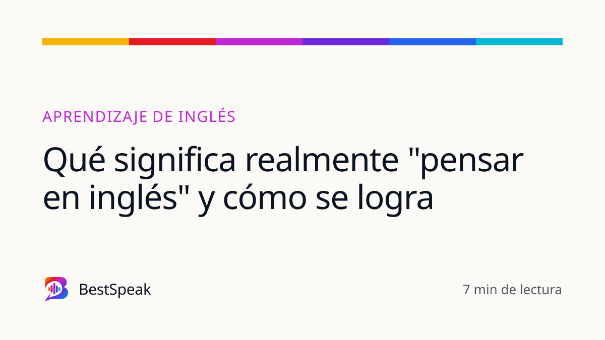 Qué significa realmente "pensar en inglés" y cómo se logra — guía de BestSpeak sobre aprendizaje