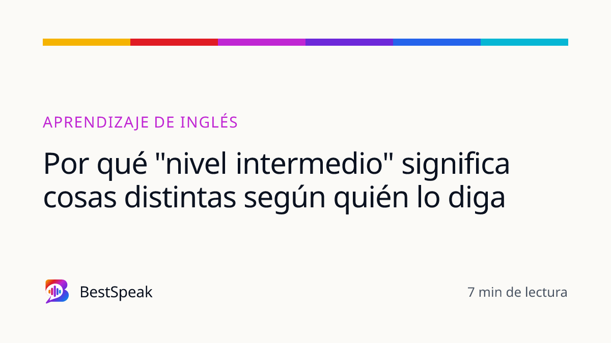 Por qué "nivel intermedio" significa cosas distintas según quién lo diga — guía de BestSpeak sobre aprendizaje