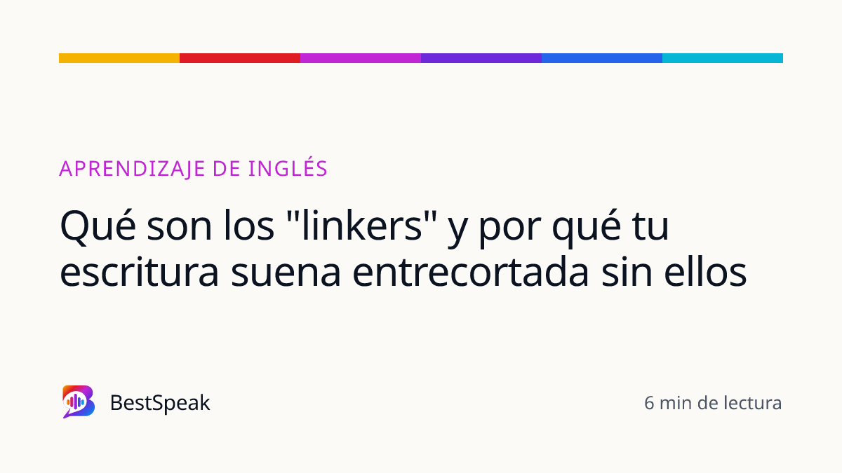 Qué son los "linkers" y por qué tu escritura suena entrecortada sin ellos — guía de BestSpeak sobre aprendizaje