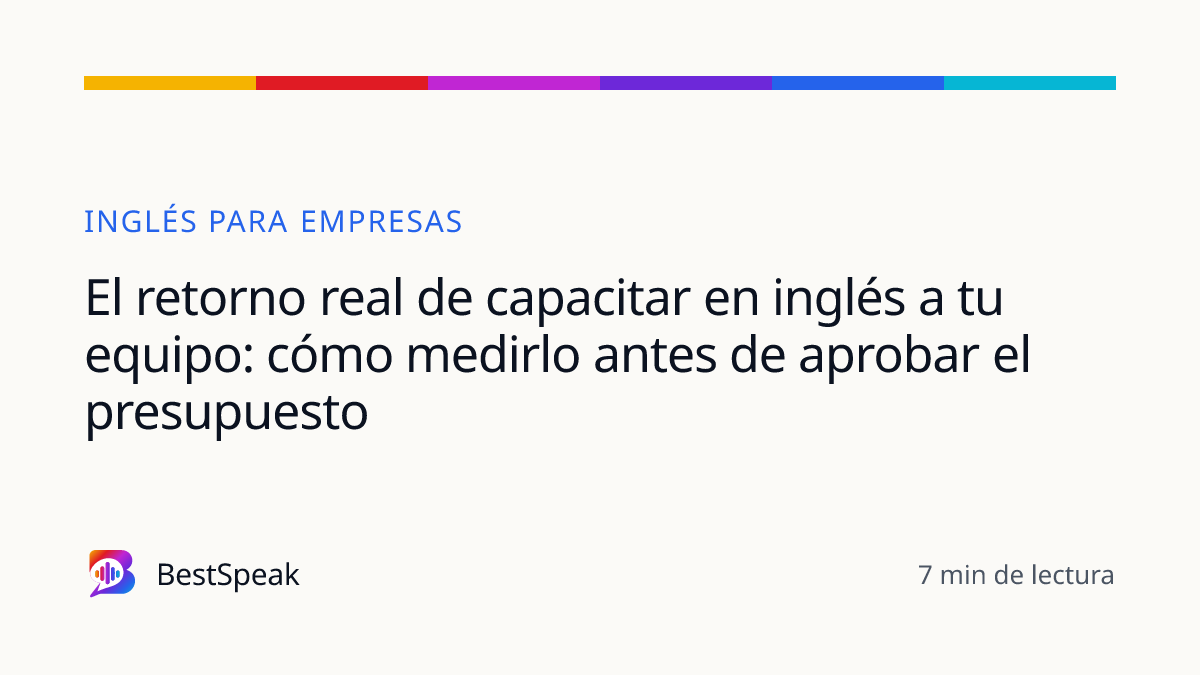 El retorno real de capacitar en inglés a tu equipo: cómo medirlo antes de aprobar el presupuesto — guía de BestSpeak sobre empresas