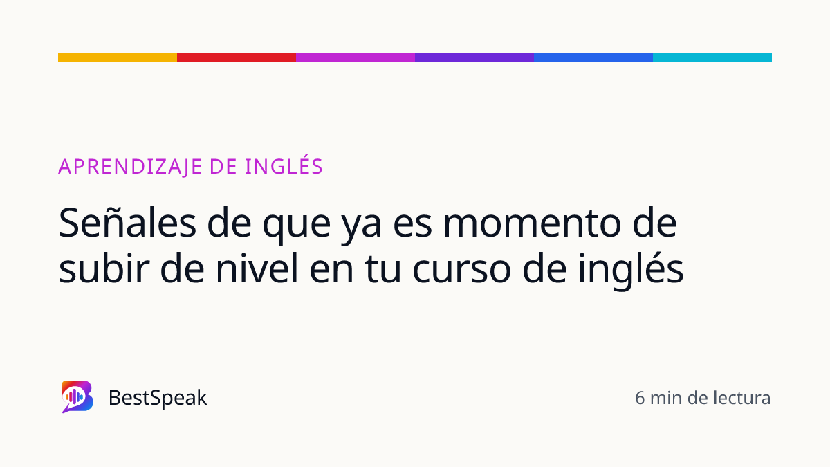 Señales de que ya es momento de subir de nivel en tu curso de inglés — guía de BestSpeak sobre aprendizaje
