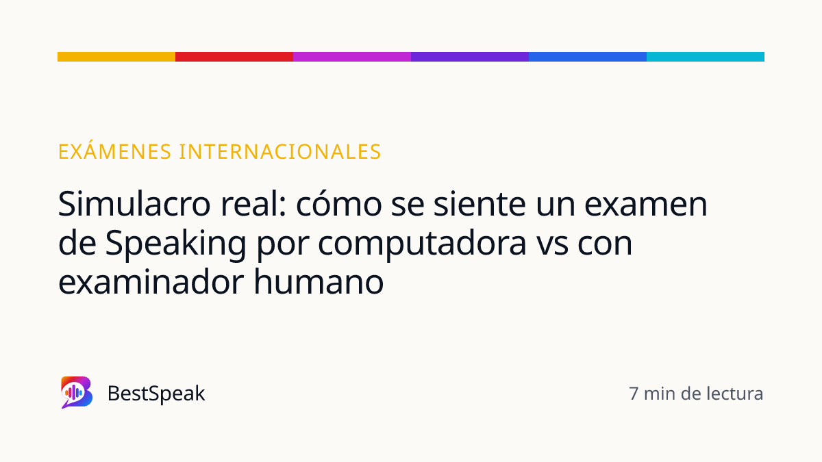 Simulacro real: cómo se siente un examen de Speaking por computadora vs con examinador humano — guía de BestSpeak sobre exámenes