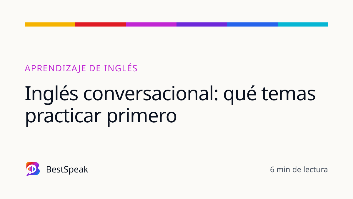 Inglés conversacional: qué temas practicar primero — guía de BestSpeak sobre aprendizaje