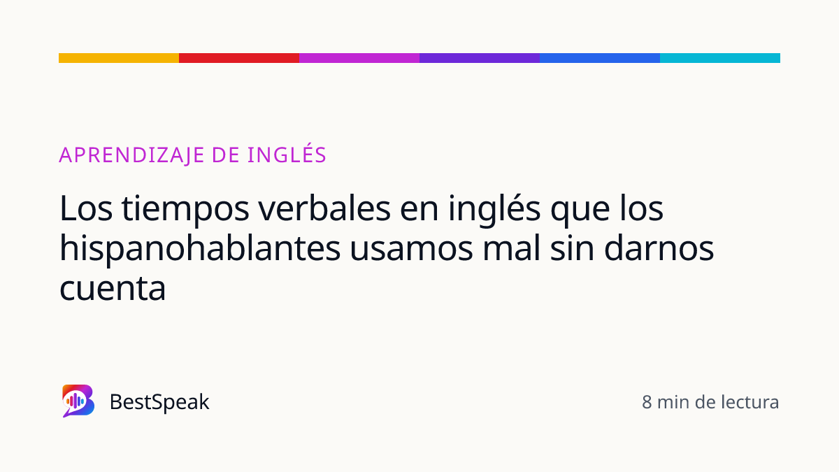 Los tiempos verbales en inglés que los hispanohablantes usamos mal sin darnos cuenta — guía de BestSpeak sobre aprendizaje