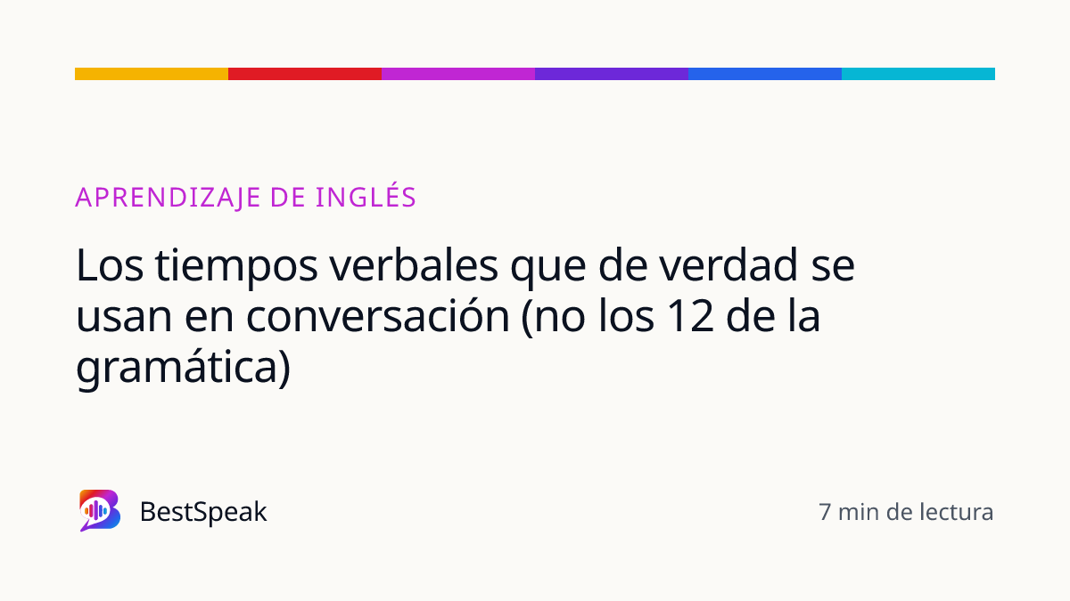 Los tiempos verbales que de verdad se usan en conversación (no los 12 de la gramática) — guía de BestSpeak sobre aprendizaje