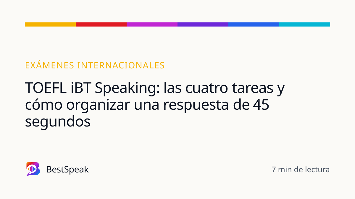 TOEFL iBT Speaking: las cuatro tareas y cómo organizar una respuesta de 45 segundos — guía de BestSpeak sobre exámenes
