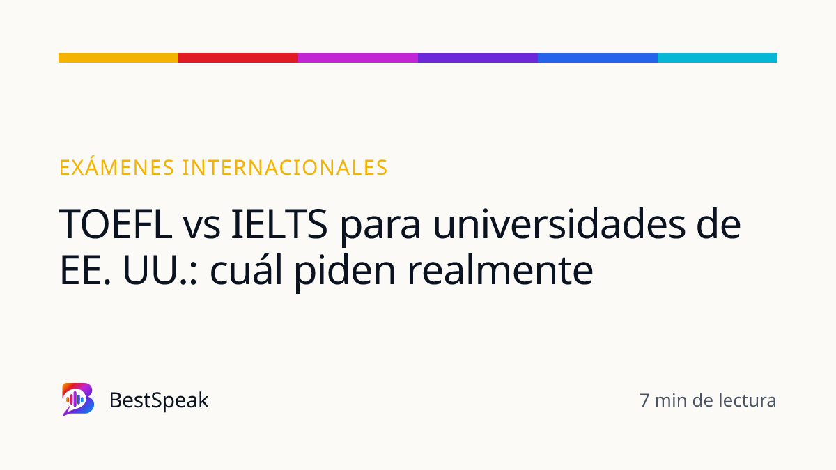 TOEFL vs IELTS para universidades de EE. UU.: cuál piden realmente — guía de BestSpeak sobre exámenes