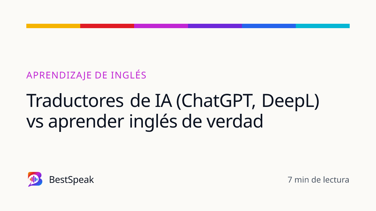 Traductores de IA (ChatGPT, DeepL) vs aprender inglés de verdad — guía de BestSpeak sobre aprendizaje