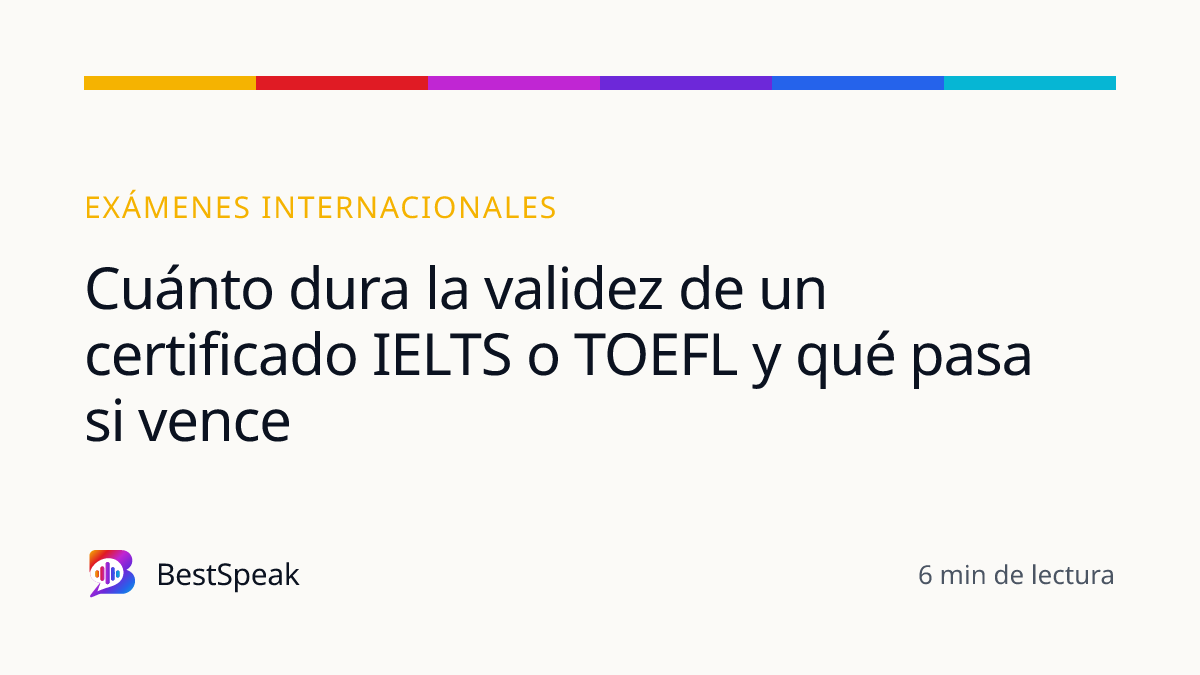Cuánto dura la validez de un certificado IELTS o TOEFL y qué pasa si vence — guía de BestSpeak sobre exámenes