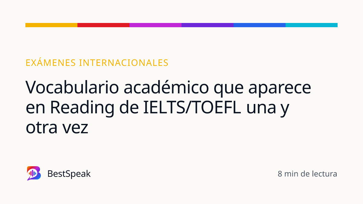 Vocabulario académico que aparece en Reading de IELTS/TOEFL una y otra vez — guía de BestSpeak sobre exámenes