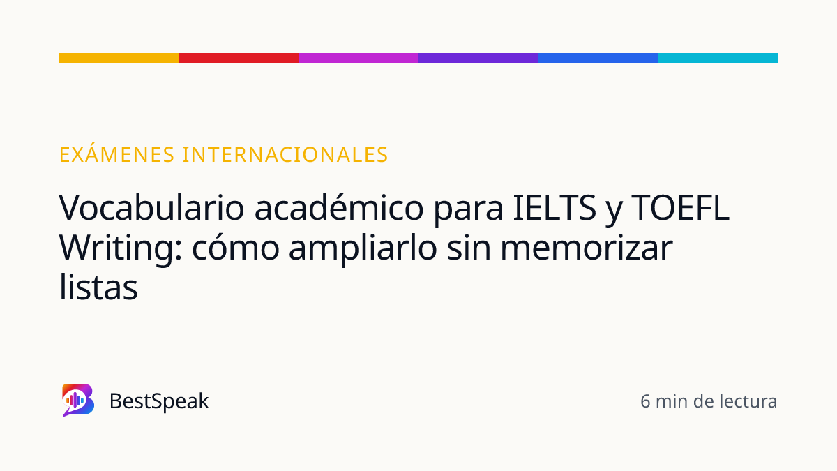 Vocabulario académico para IELTS y TOEFL Writing: cómo ampliarlo sin memorizar listas — guía de BestSpeak sobre exámenes
