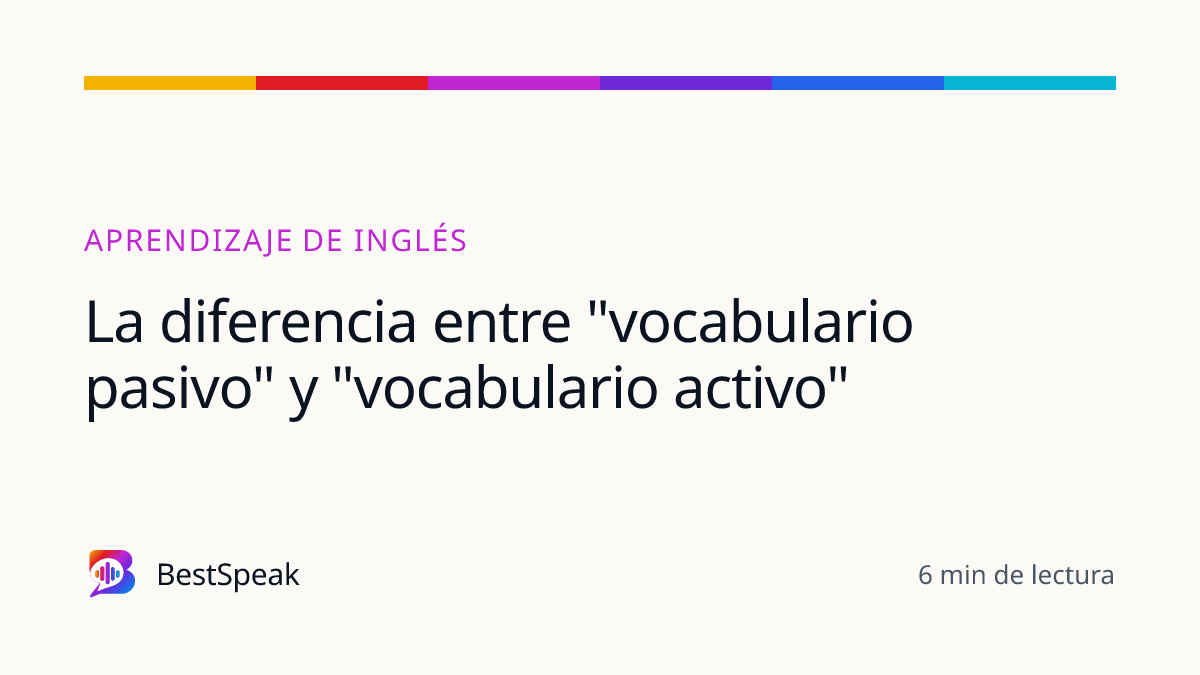 La diferencia entre "vocabulario pasivo" y "vocabulario activo" — guía de BestSpeak sobre aprendizaje